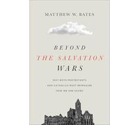 Beyond the Salvation Wars: Why Both Protestants and Catholics Must Reimagine How We Are Saved
