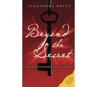Beyond the Secret: The Definitive Unauthorized Guide to The Secret