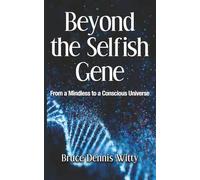Beyond the Selfish Gene: From a Mindless to a Conscious Universe (new and revised edition)