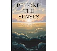 Beyond the Senses: The Ultimate, Easy to Use Guide to Learn Remote Viewing