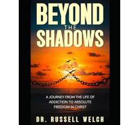BEYOND THE SHADOWS: A Journey from the Life of Addiction to Absolute Freedom in Christ
