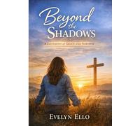 Beyond the Shadows: A Memoir of Trauma, Faith, and Redemption