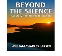 Beyond the Silence A Journey from Trauma to Triumph - William CCCharles Larsen - Adonai'sLandBooks - ebook (ePub) - Livre