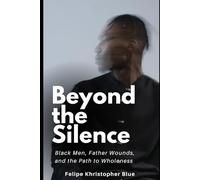 Beyond the Silence: Black Men, Father Wounds, and the Path to Wholeness