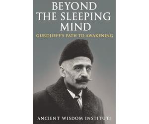 Beyond the Sleeping Mind: Gurdjieff's Path to Awakening