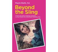 Beyond the Sling: A Real-Life Guide to Raising Confident, Loving Children the Attachment Parenting Way