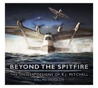 Beyond The Spitfire: The Unseen Designs Of R.J. Mitchell (Hardcover) Ralph Pegram, (Auteur)