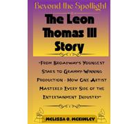 Beyond the Spotlight: The Leon Thomas III Story: “From Broadway’s Youngest Stars to Grammy-Winning Production - How One Artist Mastered Every Side of the Entertainment Industry”