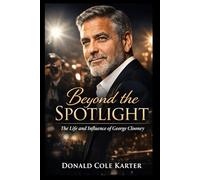 Beyond the Spotlight: The Life and Influence of George Clooney