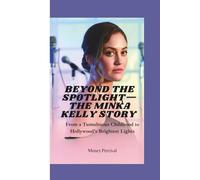 BEYOND THE SPOTLIGHT-THE MINKA KELLY STORY: From a Tumultuous Childhood to Hollywood’s Brightest Lights