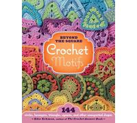 Beyond the Square Crochet Motifs: 144 circles, hexagons, triangles, squares, and other unexpected shapes