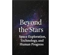 Beyond the Stars: Space Exploration, Technology, and Human Progress