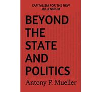 BEYOND THE STATE AND POLITICS: CAPITALISM FOR THE NEW MILLENNIUM