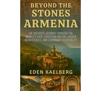 Beyond the Stones Armenia: An Insider's Journey Through the World's First Christian Nation, Hidden Monasteries, and Legendary Hospitality