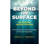 Beyond the Surface: Discovering Deeper Purpose, A Devotional Journey Through Ecclesiastes for Teens and Young Adults