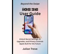 Beyond the Swipe: iOS 26 User Guide: Unlock Secret Settings, AI Upgrades, and Privacy Controls Apple Built for the Future