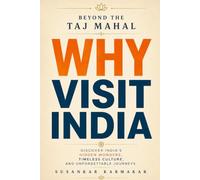 Beyond the Taj Mahal: Why Visit India: Discover India's Hidden Wonders, Timeless Culture, and Unforgettable Journeys