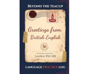 Beyond the Teacup - Greetings from British English: A British English Practice Journal for Phrases, Meanings, Contexts, and Active Recall