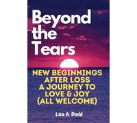Beyond The Tears: New Beginnings After Loss - A Journey To Love & Joy (All Welcome)