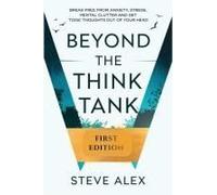 Beyond The Think Tank: Break Free From Anxiety, Stress, Mental Clutter And Get Toxic Thoughts Out Of Your Head