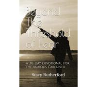 Beyond The Threshold of Fear: A 30-Day Devotional for the Anxious Caregiver