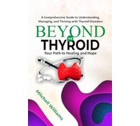 Beyond the Thyroid: Your Path to Healing and Hope: A Comprehensive Guide for Healing, Diet, and Lifestyle for Hypothyroidism, Hyperthyroidism, and Other Thyroid Disorders