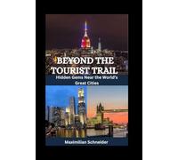 Beyond the Tourist Trail: Hidden Gems Near the World’s Great Cities