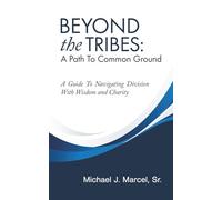 Beyond The Tribes: A Path To Common Ground: A Guide To Navigating Division With Wisdom and Charity