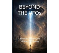 BEYOND THE UFOs: Spirituality, Religion, and Unknown Phenomena