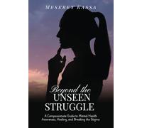 Beyond the unseen struggle: A Compassionate Guide to Mental Health Awareness,Healing ,and Breaking the Stigma