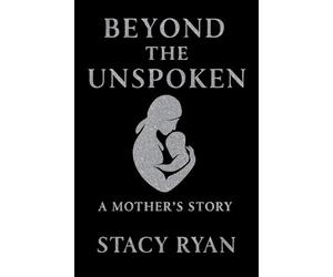 Beyond The Unspoken A Mother's Story