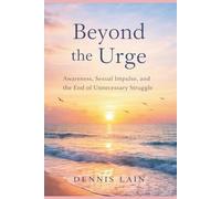 Beyond the Urge: Awareness, Sexual Impulse, and the End of Unnecessary Struggle