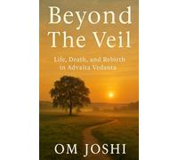 Beyond the Veil: Life, Death, and Rebirth in Advaita Vedanta