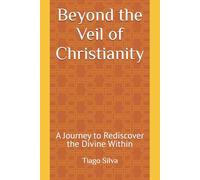 Beyond the Veil of Christianity: A Journey to Rediscover the Divine Within