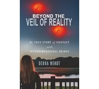 Beyond the Veil of Reality: My True Story of Contact with Interdimensional Beings