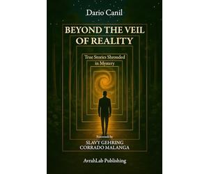 BEYOND THE VEIL OF REALITY: True Stories Shrouded in Mystery