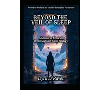 Beyond the Veil of Sleep: A Manual of Conscious Dreamwork and Astral Strategy