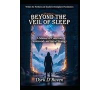 Beyond the Veil of Sleep: A Manual of Conscious Dreamwork and Astral Strategy