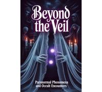 Beyond the Veil: Paranormal Phenomena and Occult Encounters