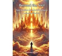 Beyond the Veil: Poetic Reflections where Earth Meets Heaven, A Journey of the Soul