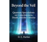 Beyond the Veil: Quantum Speculations on Consciousness, Death, and the Universe