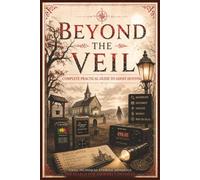 Beyond The Veil: The Serious Investigator's Guide to Evidence, Ethics, and the Unknown | A Complete Practical Field Manual/Guide for Ghost Hunting | ... Book | For Beginners/Dummies to Experts