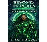 Beyond the Void: Consciousness, Creation and the Source of All Existence
