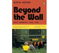 Beyond the Wall: East Germany, 1949-1990