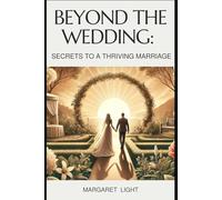 Beyond the Wedding: Secrets to a Thriving Marriage.: Build a Strong, Lasting Marriage with Communication, Trust, Love and Lifelong Commitment.