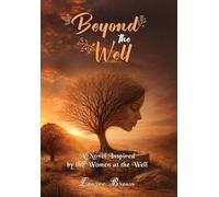 Beyond The Well: The Story of the Samaritan Woman Before and After the Well