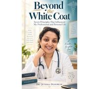 BEYOND THE WHITE COAT: Seven Principles That Influenced My Professional and Personal Life
