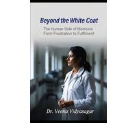 Beyond the White Coat: The Human side of Medicine: From Frustration to Fulfillment