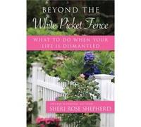Beyond the White Picket Fence What to Do When Your Life Is Dismantled by Sheri Rose Shepherd Sheri Rose Shepherd (Auteur)