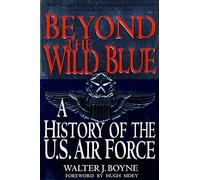 Beyond the Wild Blue: A History of the U.S. Air Force, 1947-1997